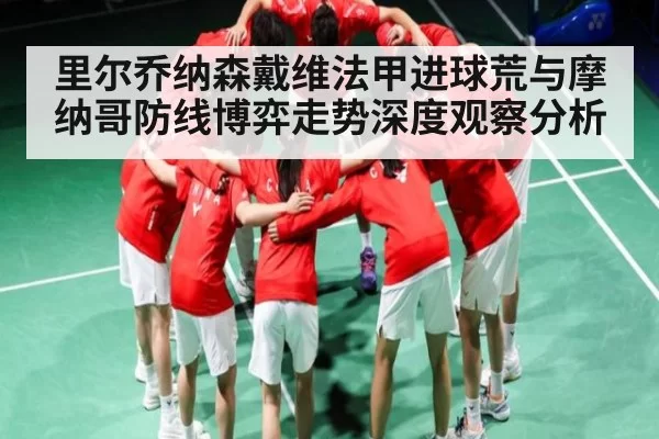 里尔乔纳森戴维法甲进球荒与摩纳哥防线博弈走势深度观察分析